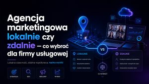 Agencja marketingowa lokalnie czy zdalnie — co wybrać dla firmy usługowej