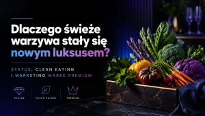 Dlaczego świeże warzywa stały się nowym luksusem - Status, clean eating i marketing marek premium_01